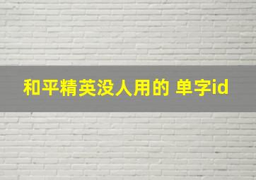 和平精英没人用的 单字id